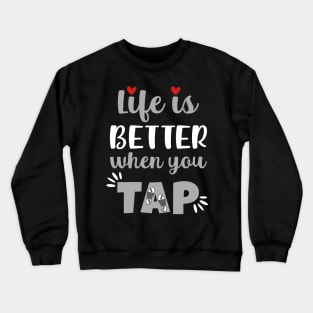 Life Is Better When You Tap Crewneck Sweatshirt